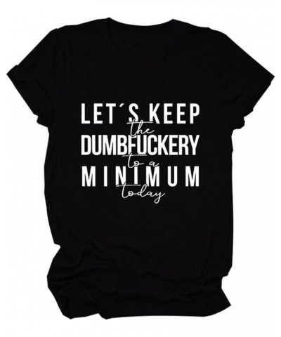 Womens Let's Keep The Dumbfuckery to Minimum Today T-Shirt Casual Short Sleeve Tops Loose Funny Letters Graphic Tee 04 black ...