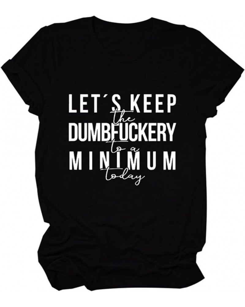 Womens Let's Keep The Dumbfuckery to Minimum Today T-Shirt Casual Short Sleeve Tops Loose Funny Letters Graphic Tee 04 black ...